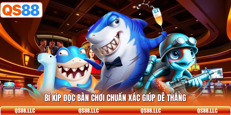 Bí kíp đọc bàn chơi chuẩn xác giúp dễ thắng