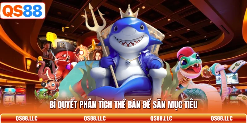 Bí quyết phân tích thế bàn để săn mục tiêu