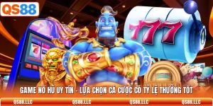 Game Nổ Hũ Uy Tín - Lựa Chọn Cá Cược Có Tỷ Lệ Thưởng Tốt