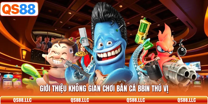 Giới thiệu không gian chơi bắn cá BBIN thú vị