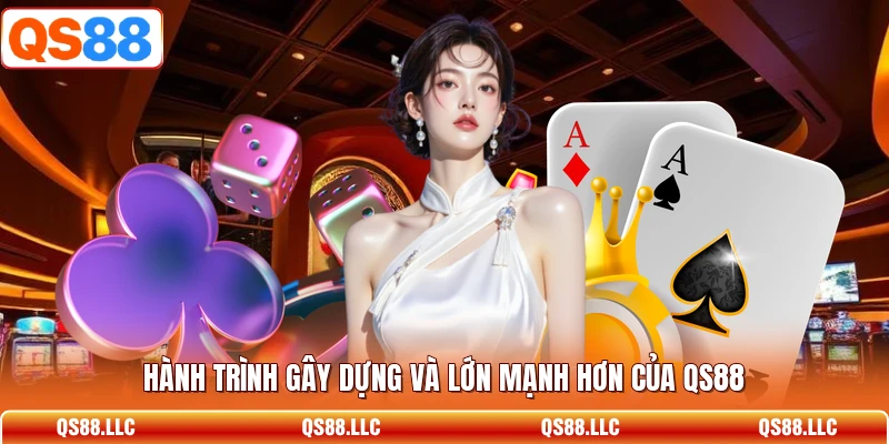 Hành trình gây dựng và lớn mạnh hơn của QS88