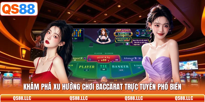 Khám phá xu hướng chơi Baccarat trực tuyến phổ biến 