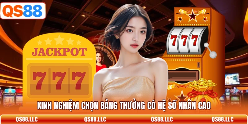 Kinh nghiệm chọn bảng thưởng có hệ số nhân cao