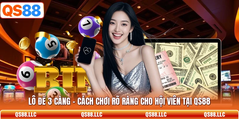 Lô Đề 3 Càng - Cách Chơi Rõ Ràng Cho Hội Viên Tại QS88