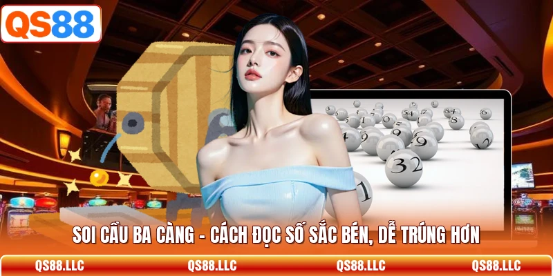Soi Cầu Ba Càng - Cách Đọc Số Sắc Bén, Dễ Trúng Hơn