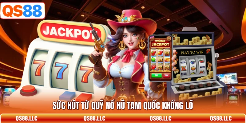 Sức hút từ quỹ nổ hũ tam quốc khổng lồ