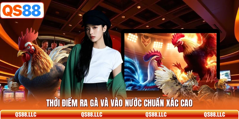Thời điểm ra gà và vào nước chuẩn xác cao