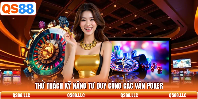 Thử thách kỹ năng tư duy cùng các ván Poker
