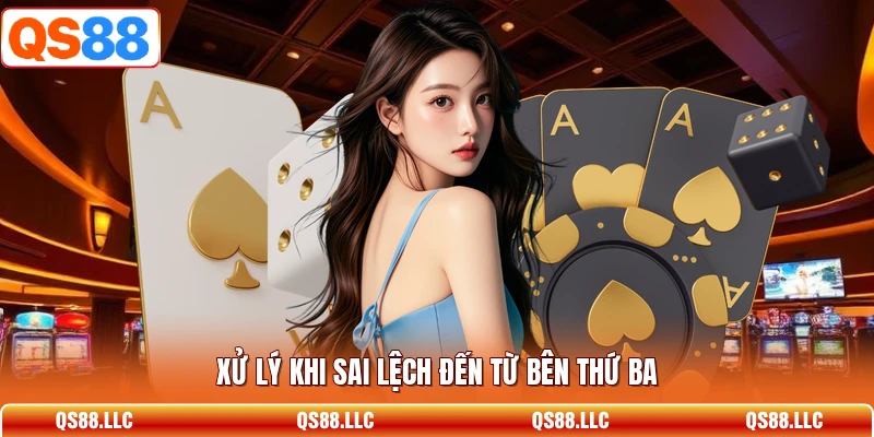 Xử lý khi sai lệch đến từ bên thứ ba